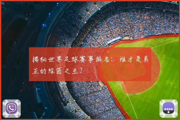 揭秘世界足球赛事排名：谁才是真正的绿茵之王？