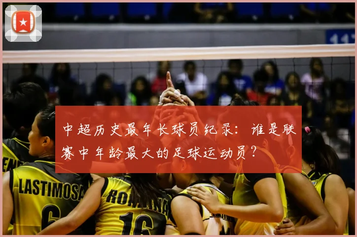 中超历史最年长球员纪录：谁是联赛中年龄最大的足球运动员？