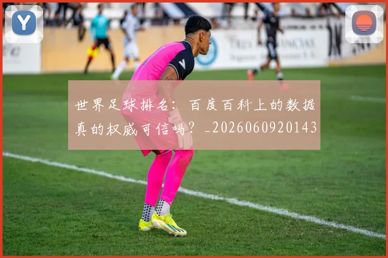 世界足球排名:百度百科上的数据真的权威可信吗?_20260609201430